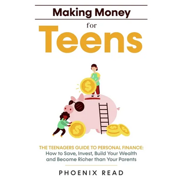 Making Money for Teens: The Teenagers Guide to Personal Finance: How to Save, Invest, Build Your Wealth, and Become Richer than Your Parents