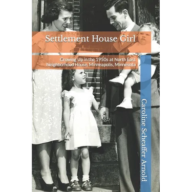 Settlement House Girl: Growing Up in the 1950s at North East Neighborhood House, Minneapolis, Minnesota