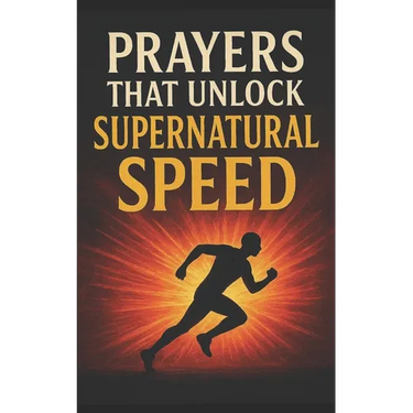 Prayers That Unlock Supernatural Speed: With Potent Warfare Prayers That Work