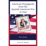 American Propaganda from the Spanish-American War to Iraq: War Stories