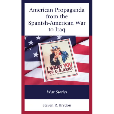 American Propaganda from the Spanish-American War to Iraq: War Stories