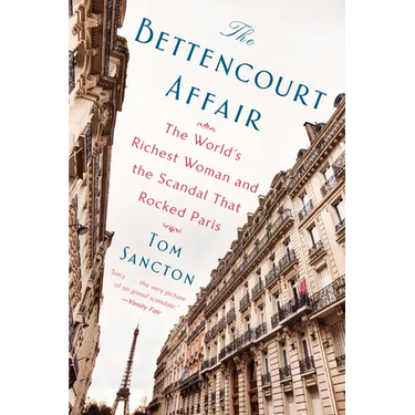 The Bettencourt Affair: The World's Richest Woman and the Scandal That Rocked Paris
