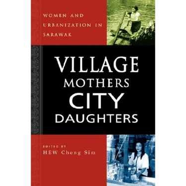 Village Mothers, City Daughters: Women and Urbanization in Sarawak