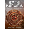 How the Piano Works: An Owner's Guide to Piano Tuning & Maintenance