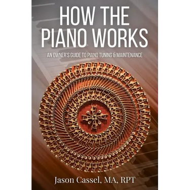 How the Piano Works: An Owner's Guide to Piano Tuning & Maintenance