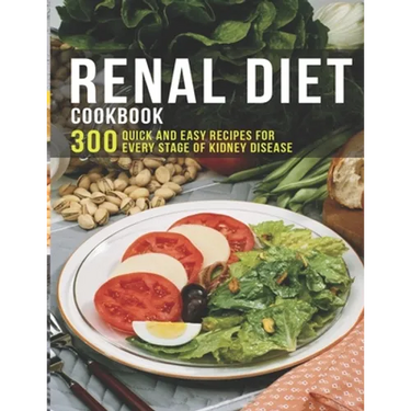 Renal Diet Cookbook: 300 Quick and easy Recipes for every stage of kidney disease