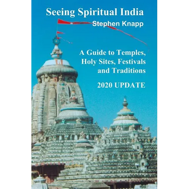 Seeing Spiritual India: A Guide to Temples, Holy Sites, Festivals and Traditions: 2020 Update