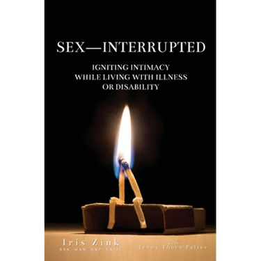 Sex-Interrupted: Igniting Intimacy While Living With Illness or Disability