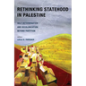 Rethinking Statehood in Palestine: Self-Determination and Decolonization Beyond Partition Volume 4