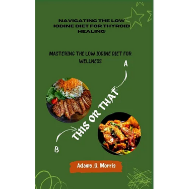 Navigating the Low Iodine Diet for Thyroid Healing: Mastering the Low Iodine Diet for Wellness