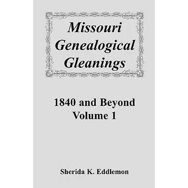 Missouri Genealogical Gleanings 1840 and Beyond, Volume 1