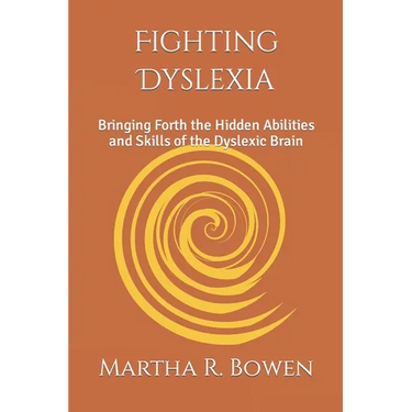 Fighting Dyslexia: Bringing Forth the Hidden Abilities and Skills of the Dyslexic Brain