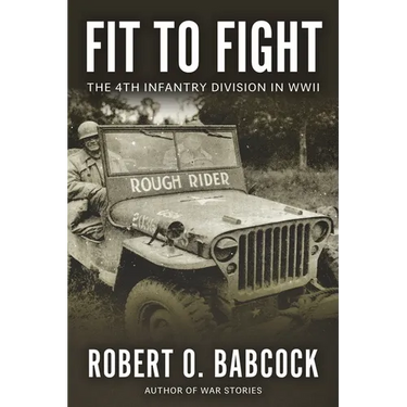 Fit to Fight: The History Of The 4th Infantry Division In World War II