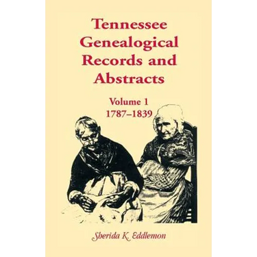 Tennessee Genealogical Records and Abstracts, Volume 1: 1787-1839