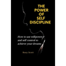 The Power of Self-Discipline: How to use willpower and self control to achieve your dreams