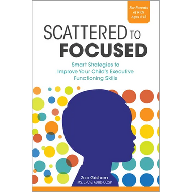 Scattered to Focused: Smart Strategies to Improve Your Child's Executive Functioning Skills