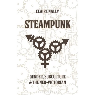 Steampunk: Gender, Subculture and the Neo-Victorian