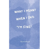 What I Meant When I Said I'm Fine: Poems