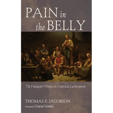 Pain in the Belly: The Haugean Witness in American Lutheranism