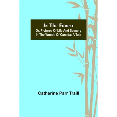 In the Forest; Or, Pictures of Life and Scenery in the Woods of Canada: A Tale