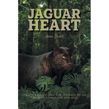Jaguar Heart: The Courage to Feel, the Courage to See, the Need to Forgive and Heal