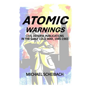 Atomic Warnings: Civil Defense Publications in the Early Cold War, 1945-1965