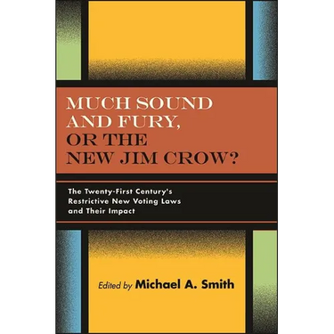 Much Sound and Fury, or the New Jim Crow?: The Twenty-First Century's Restrictive New Voting Laws and Their Impact