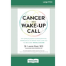 Cancer as a Wake-Up Call: An Oncologist's Integrative Approach to What You Can Do to Become Whole Again (16pt Large Print Edition)