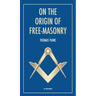 On the origin of free-masonry: followed by an article by W. L. Wilmshurts: Freemasonry In Relation To The Ancient Mysteries