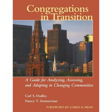Congregations in Transition: A Guide for Analyzing, Assessing, and Adapting in Changing Communities