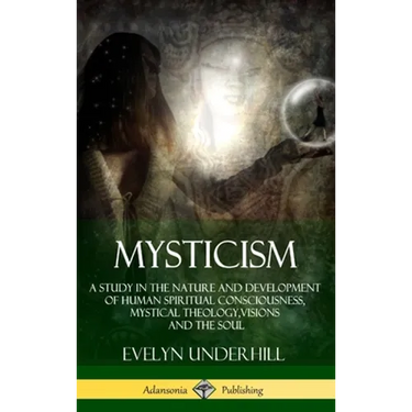 Mysticism: A Study in the Nature and Development of Human Spiritual Consciousness, Mystical Theology, Visions and the Soul (12th,