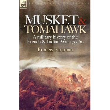 Musket & Tomahawk: A Military History of the French & Indian War, 1753-1760