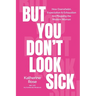 But You Don't Look Sick: How Overwhelm, Expectation & Exhaustion Are Plaguing the Modern Woman