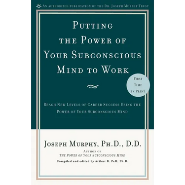 Putting the Power of Your Subconscious Mind to Work: Reach New Levels of Career Success Using the Power of Your Subconscious Mind