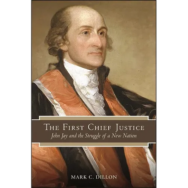 The First Chief Justice: John Jay and the Struggle of a New Nation