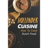 Hollander Cuisine: How To Cook Dutch Food: Simple Cooking Recipes