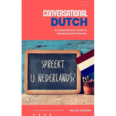 Conversational Dutch: A Comprehensive Guide to Speaking Dutch Fluently