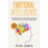 Emotional Intelligence: The Definitive Guide to Understanding Your Emotions, How to Improve Your EQ and Your Relationships