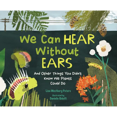 We Can Hear Without Ears: And Other Things You Didn't Know We Plants Could Do