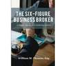 The Six-Figure Business Broker: A step-by-step guide to brokering success
