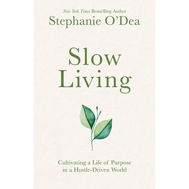Slow Living: Cultivating a Life of Purpose in a Hustle-Driven World