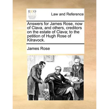 Answers for James Rose, now of Clava, and others, creditors on the estate of Clava; to the petition of Hugh Rose of Kilravock.