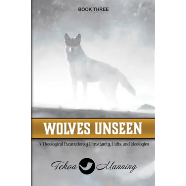 Wolves Unseen: A Theological Excavation of Christianity, Cults, and Ideologies