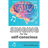 Singing for the Self-Conscious: A practical step program to help overcome mental hurdles when singing and performing.