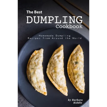 The Best Dumpling Cookbook: Homemade Dumpling Recipes from Around the World