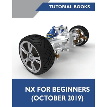 NX for Beginners: Sketching, Feature Modeling, Assemblies, Drawings, Sheet Metal Design, Surface Design, and NX Realize Shape