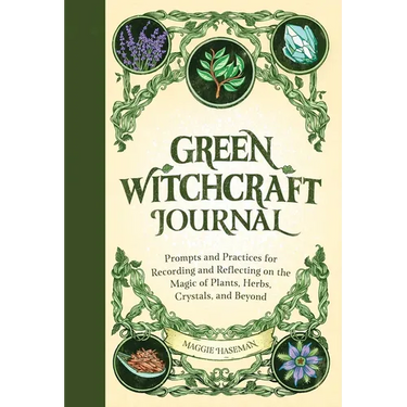 Green Witchcraft Journal: Prompts and Practices for Recording and Reflecting on the Magic of Plants, Herbs, Crystals, and Beyond