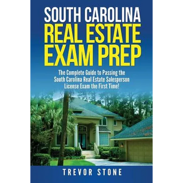 South Carolina Real Estate Exam Prep: The Complete Guide to Passing the South Carolina Real Estate Salesperson License Exam the First Time!