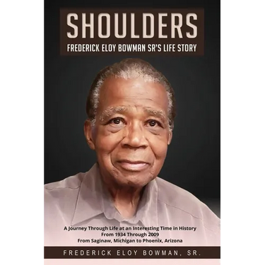 Shoulders: Frederick Eloy Bowman Sr.'s Life Story
