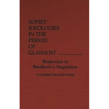 Soviet Ideologies in the Period of Glasnost: Responses to Brezhnev's Stagnation